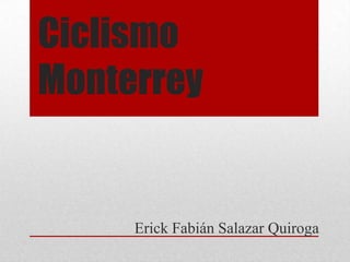 Ciclismo
Monterrey


     Erick Fabián Salazar Quiroga
 