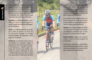 14   velcro o chapas mecánicas de fácil         la piel y evite continuos enganches
                  ajuste, y la parte posterior debe estar    con el sillín; debe estar provista de
                  por debajo del tobillo; se utilizan con    una badana en material sintético, an-
reglamento




                  plantillas que suavizan el contacto del    tialérgico, transpirable, antibacterial,
                  pie con la suela rígida, que facilita la   ergonómica, muy suave y acolchada
                  transmisión de toda la fuerza que          para proporcionar confort.
                  imprimen los miembros inferiores.
                                                             En pruebas contra reloj se utiliza uni-
                  Guantes: se utilizan de dedos recor-       forme enterizo de lycra, sin bolsillos
                  tados, en lycra la parte superior y        y muy ceñido al cuerpo para propor-
                  cuero o material sintético amortigua-      cionar mayor aerodinamismo.
                  do en la inferior.
                                                             Medias: son cortas y llegan al tobillo,
                  Gafas: lo suficientemente grandes          con punteras reforzadas, en materia-
                  para cubrir el polvo y la brisa en         les delgados y elásticos que no obs-
                  los descensos rápidos, con lentes          truyan la circulación de la sangre
                  antiempañables de diferente color,
                  según la necesidad.                        Impermeables: deben ser transpa-
                                                             rentes o tener el mismo aspecto de
                  Uniforme: la camiseta está provista        la camiseta.
                  de bolsillos en la espalda y según el
                  reglamento UCI, debe tener mangas;         Accesorios: tacómetro, velocímetro,
                  la pantaloneta o culotte debe ter-         cuenta kilómetros, pulsómetro, radio
                  minar por encima de la rodilla y ser       intercomunicador, caramañola, infla-
                  ceñida al cuerpo, fabricada en lycra       dor, estuche de herramientas.
                  o material liso que permita el suave
                  roce, garantice el adecuado ajuste a
 