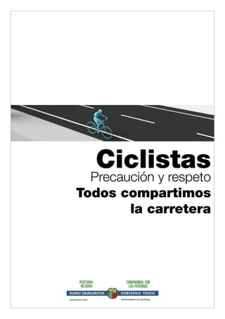 SEGURTASUN SAILA DEPARTAMENTO DE SEGURIDAD
Precaución y respeto
Todos compartimos
la carretera
Ciclistas
 
