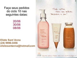 Faça seus pedidos do ciclo 10 nas seguintes datas: 20/06 30/06 08/06 Eliete Sant´Anna (24) 9996-3456 [email_address] 