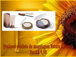 Qualquer produto de maquiagem Natura Aquarela  Por:R$ 9,90 