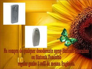 Na compra de qualquer desodorante spray Sintonia Masculino ou Sintonia Feminino regular ganhe 1 refil da mesma fragãncia. 