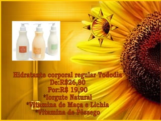 Hidratante corporal regular Tododia De:R$26,80 Por:R$ 19,90 *Iorgute Natural *Vitamina de Maça e Lichia *Vitamina de Pêssego 