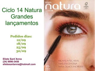 Ciclo 14 Natura Grandes lançamentos Pedidos dias: 12/09 18/09 25/09 30/09 Eliete Sant´Anna (24) 9996-3456 [email_address] 