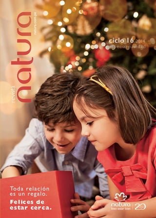 ciclo 16 2014 
especi a l navidad 
revista 
natura.com.pe 
Toda relación 
es un regalo. 
Felices de 
estar cerca. 
 
