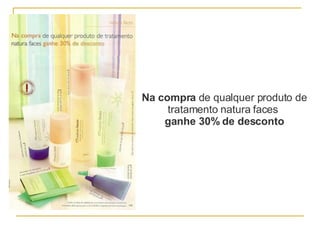 Na compra  de qualquer produto de tratamento natura faces  ganhe 30% de desconto 