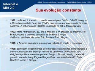 <ul><li>1992:  no Brasi, é liberado o uso da Internet para ONGs. O MCT inaugura a Rede Nacional de Pesquisa (RNP), que pas...