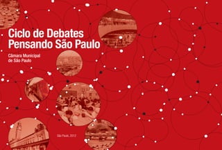 Ciclo de Debates




                                              Câmara Municipal de São Paulo
                                                                                    Pensando São Paulo
                                                                                    Câmara Municipal
                                                                                    de São Paulo




                                              Ciclo de Debates Pensando São Paulo
                     ISBN 978-85-66432-00-8




                    9 788566 432008

                                                                                                       São Paulo, 2012




08807_capa.indd 1                                                                                                        29/11/2012 14:57:14
 
