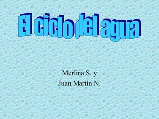Merlina S. y Juan Martín N. El ciclo del agua 