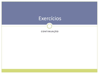 Exercícios

 CONTINUAÇÃO
 