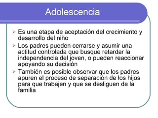 Adolescencia <ul><li>Es una etapa de aceptación del crecimiento y desarrollo del niño </li></ul><ul><li>Los padres pueden ...