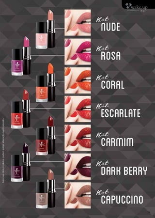 Kit
Kit
Kit
Kit
Kit
Kit
Kit
nude
rosa
coral
escarlate
carmim
darkberry
capuccino
Ascoresdosprodutospodemsofreralteraçãonaimpressão.
29
 