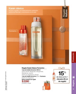Regalos
Promoción
13
15%
de descuento +
¡Versión 25 ml
de regalo!
Exclusivo
Válido
por
C04/2021
o
hasta
agotar
stock
de
57.700
unidades
Porque regalás una deslumbrante explosión
cítrica de libertad y movimiento en la piel.
Regalo Kaiak Clásico Femenino
1 eau de toilette femenino 100 ml
Cítrico floral, Moderado, Bergamota,
Mandarina, Jazmín
Hecho en Argentina o Brasil
1 eau de toilette femenino 25ml Exclusivo
Hecho en Argentina
Bolsa mediana de regalo
$2390
(101007) 19 pts
Kaiak clásico
 