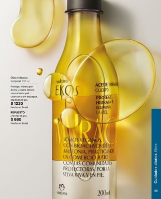 Óleo trifásico
corporal 200 ml
Protege, hidrata por
24 hs y realza el tono
natural de la piel.
Usar con o sin enjuague.
(82442) 20 pts
$ 1220
Hecho en Brasil
REPUESTO
(73178) 16 pts
$ 980
Hecho en Brasil
Cuidados
diarios
Ekos
35
 
