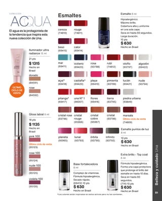 Iluminador ultra
radiance 15 ml
21 pts
$ 1315
Hecho en
Brasil
colección
dorado
(84591)
rose
(84592)
*Los colores están inspirados en estos activos pero no los contienen.
Gloss labial 8 ml
18 pts
$ 1135
Hecho en
Brasil
pink 100
Último ciclo de venta
(95123)
rose 100
(95124)
nude 100
(95125)
violeta 100
(95126)
Esmaltes
Extra brillo - Top coat
8 ml
Fórmula hipoalergénica.
Forma una capa protectora
que prolonga el brillo del
esmalte en hasta 10 días.
Seca en hasta 60
segundos.
(714) 10 pts
$ 630
Hecho en Brasil
Base fortalecedora
8 ml
Complejo de vitaminas.
Fórmula hipoalergénica.
Secado rápido.
(69412) 10 pts
$ 630
Hecho en Brasil
Esmalte 8 ml
Hipoalergénico.
Máximo brillo.
Cobertura alta y uniforme
en una sola capa.
Seca en hasta 60 segundos.
Larga duración.
10 pts
$ 630
Hecho en Brasil
mar
(69411)
calor
(69414)
playa
(69410)
castaña*
(69420)
tucán
(69421)
flores
(69416)
açaí*
(69418)
beso
(69415)
pitanga*
(69417)
algodón
(69422)
cereza
(74810)
rouge
(74811)
océano
(69423)
rubí
(74812)
pimienta
(93789)
tierra
(93795)
rosa
(93788)
otoño
(93797)
piedra urbana
(93849)
nude
(93794)
una N° 1
(96007)
ÚLTIMO
CICLO DE
VENTA
Esmalte puntos de luz
8 ml
10 pts
$ 630
Hecho en Brasil
planeta
(95965)
lunar
(93793)
órbita
(93790)
infinito
(93792)
cristal rose
(93796)
cristal
cobre
(95967)
cristal
(93786)
cristal
rouge
(95966)
marsala
Último ciclo de venta
(74809)
El agua es la protagonista de
la tendencia que inspira esta
nueva colección de Una.
Belleza
y
cuidado
Una
81
 