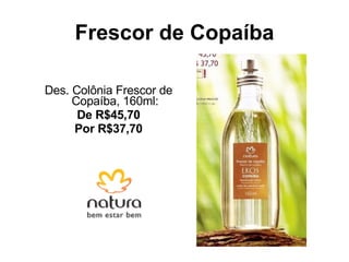 Frescor de Copaíba Des. Colônia Frescor de Copaíba, 160ml: De R$45,70 Por R$37,70 