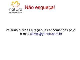 Não esqueça! Tire suas dúvidas e faça suas encomendas pelo e-mail  [email_address] 