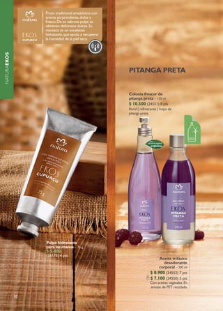 Fruto tradicional amazónico, con
                  aroma sorprendente, dulce y
                  fresco. De su sabrosa pulpa se
                  obtienen deliciosos dulces. Su
                  manteca es un excelente
                  hidratante, que ayuda a recuperar
                  la humedad de la piel seca.
NATURAEKOS




                                                      PITANGA PRETA


                                                      Colonia frescor de
                                                      pitanga preta – 150 ml
                                                      $ 10.500 (24551) 8 pts
                                                      floral | refrescante | hojas de
                                                      pitanga preta




                  Pulpa hidratante
                  para las manos – 75 g
                  $ 5.400
                  (26573) 4 pts
                                                                          Aceite trifásico
                                                                            desodorante
                                                                          corporal – 200 ml
                                                                     $ 8.900 (24552) 7 pts
                                                                     $ 7.100 (24550) 5 pts
                                                                     Con aceites vegetales. En
                                                                     envase de PET reciclado.

             10
 