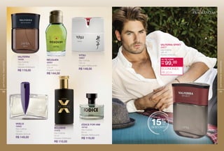 10
perfumariamasculina
VASLUI
16592
Deo Colônia
100 ml
Madeira Sensual
R$ 149,00
IÓDICE FOR HIM
16740
Deo Colônia
60 ml
Madeira Refrescante
R$ 119,00
XCLUSIVE
11473
Deo Colônia
50 ml
Madeira Sofsticado
R$ 110,00
YITSU
16667
Deo Colônia
100 ml
Fougère Refrescante
R$ 149,00
VALFERRA
16459
Deo Colônia
100 ml
Madeira Sofsticado
R$ 119,00
NEUQUEN
40001
Deo Colônia
100 ml
Fougère Casual
R$ 144,00
11
perfumariamasculina
VALFERRA SPIRIT
22677
Deo Colônia
100 ml
Madeira Sofsticado
MAIS DE
DESCONTO
15%DE
de: R$ 119,00
R$ 99,00por:
ECONOMIZE
R$ 20,00
festival de
FRAGRANCIAS
 