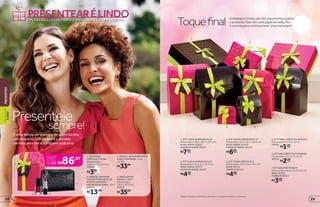 1
OPÇÕES EXCLUSIVAS PARA VOCÊ ENCANTAR ALGUÉM ESPECIAL
PRESENTEARÉLINDO
32
1. KIT CAIXA
VERTICAL M ROSA
Dimensões:
24,2 x 15,2 x 9,3 cm
40550
R$3,00
4. NÉCESSAIRE
MAKE B. TAM P
Dimensões:
19,5 x 10,7 cm
40019
R$35,99
3. MAKE B. BATOM PERFEITO
ROSA CASHMERE, 3,6 g
12526
R$33,99
É uma delícia ver a alegria de quem recebe
um presente. O Boticário é a escolha
perfeita para encantar quem você ama
Presenteie
sempre!
2. MAKE B. UNIVERSE
COLLECTION ESMALTE
EFEITO CREMOSO
MISTERYBURGUNDY*
,8ml
24573
R$13,99
VALOR
TOTAL
DOKIT 86,97
4
5 6
7
*Edição limitada de 10/8/2015 a 30/8/2015 ou enquanto durarem os estoques.
Toquefinal
5. KIT CAIXA VERTICAL PP ROSA
Dimensões: 8 x 8,5 x 6 cm
40548
R$1,50
6.KITCAIXAVERTICALPMARROM
Dimensões: 13,9 x 11 x 6 cm
40549
R$2,50
7.KITCAIXAVERTICALM
Dimensões: 24,2 x 15,2 x 9,3 cm
ROSA40550
MARROM40551
R$3,00cada
4. KIT CAIXA VERTICAL G
Dimensões: 24,2 x 26 x 10,5 cm
ROSA 40552
MARROM40553
R$4,00cada
3. KIT CAIXA HORIZONTAL M
Dimensões: 8,5 x 26,7 x 20,5 cm
ROSA VERDE 40580
MARROM VERDE 40555
R$6,00cada
2. KIT CAIXA HORIZONTAL P
Dimensões: 7,2 x 19 x 14,3 cm
ROSA VERDE 40579
MARROM VERDE 40554
R$4,50cada
1. KIT CAIXA HORIZONTAL G
Dimensões: 10,5 x 32,7 x 24,2 cm
ROSA VERDE 40581
MARROM VERDE 40556
R$7,50cada
Embalagens lindas são tão importantes quanto
o presente. Elas vêm com papel de seda, fita
e uma tag para você escrever uma mensagem
4
1
cada
cada
2 3
29
PRESENTESPRESENTEAR
ÉLINDO
28
 