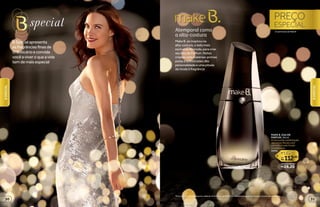 Atemporal como
a alta-costura
Make B. se inspirou na
alta-costura, o lado mais
exclusivo da moda, para criar
seu Eau de Parfum. Notas
criadas com matérias-primas
puras e sofisticadas dão
personalidade e uma pitada
de moda à fragrância
*Promoção de 20% de desconto válida de 10/8/2015 a 30/8/2015 ou enquanto durarem os estoques. Exceto desodorantes.
MAKE B. EAU DE
PARFUM, 30 ml
A marcante combinação
das notas florais com
um sofisticado fundo
amadeirado.
19741
você economiza:
R$28,20
R$112,80
R$141,00
por
de
PREÇO
ESPECIAL
em perfumaria de Make B.*
BSpecialapresenta
asfragrânciasfinasde
OBoticárioeconvida
vocêaviveroqueavida
temdemaisespecial
3130
BSPECIAL
BSPECIAL
 
