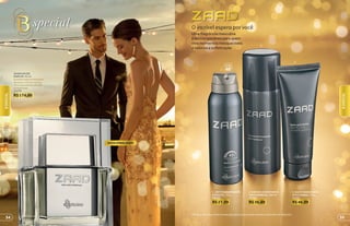 *Protege contra maus odores e transpiração, de acordo com testes realizados no laboratório de O Boticário.
3
48
protege
poraté
1
2
3. BALM HIDRATANTE
APÓS BARBA, 110 g
17235
R$46,99
2. ESPUMA HIDRATANTE
PARA BARBEAR, 200 ml
17236
R$36,99
1. ANTITRANSPIRANTE
AEROSOL, 75 g
20200
R$27,99
O incrível espera porvocê
Uma fragrância masculina
e contemporânea para quem
vive momentos inesquecíveis
e valoriza a sofisticação
NOVA EMBALAGEM
ZAAD EAU DE
PARFUM, 95 ml
A sofisticada combinação
de notas cítricas nobres
com especiarias e fundo
amadeirado.
21770
R$174,00
3534
BSPECIAL
BSPECIAL
 