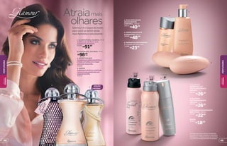 Glamour é o toque de estilo
para você se sentir ainda
mais feminina e envolvente
Atraia
olhares
mais 4
5
5. CREME HIDRATANTE
ILUMINADOR, 200 ml
10300
R$48,99
6. SABONETES PERFUMADOS,
2 unidades de 125 g cada
11289
R$23,99
7. GLAMOUR
SECRETS BLACK
ANTITRANSPIRANTE
AEROSOL, 75 g
20188
R$26,99
9. GLAMOUR DESODORANTE
BODY SPRAY, 100 ml
23467
R$22,99
REFIL
18558
R$18,99
R$40,99
4. ÓLEO PERFUMADO
DESODORANTE
CORPORAL, 150 ml
16315
*Protege contra maus odores e transpiração,
de acordo com testes realizados no laboratório
de O Boticário. **Edição limitada de 10/8/2015
a 3/1/2016 ou enquanto durarem os estoques.
6
7
protege
poraté
48 protege
poraté
488 9 REFIL
8. GLAMOUR
ANTITRANSPIRANTE
AEROSOL, 75 g
20172
R$26,99
1
2
3
EDIÇÃO
LIMITADA**
1. GLAMOUR DES. COLÔNIA, 75 ml
Asofisticaçãodasflorescoma
sensualidadedamadeira.
21319
R$91,00
3. AMOUR
Adelicadezadasflorescombinada
comumfundoamadeiradocom
toquedebaunilha.
25172
2. SECRETS BLACK
Acombinaçãosofisticadadeflores
efrutasvermelhascomotoque
adocicadodabaunilha.
21318
R$98,00
GLAMOUR DES. COLÔNIA, 75 ml
cada
PERFUMARIA
PERFUMARIA
BELEZA
FEMININA
BELEZA
FEMININA
4948
 