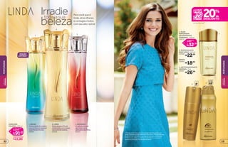 *Protege contra maus odores e transpiração, de acordo com
testes realizados no laboratório de O Boticário. **Edição limitada
de 10/8/2015 a 30/8/2015 ou enquanto durarem os estoques.
***Promoção válida de 10/8/2015 a 30/8/2015 ou enquanto
durarem os estoques. Exceto desodorantes.
protege
poraté
483
2 REFIL
Para você que é
linda, atrai olhares
e contagia a todos
com seu alto-astralbeleza
toda asua
Irradie
2. DESODORANTE
BODY SPRAY, 100 ml
23468
R$22,99
REFIL
18560
R$18,99
3. ANTITRANSPIRANTE
AEROSOL, 75 g
25037
R$26,99
EDIÇÃO
LIMITADA**
1
1
1. BRASIL
Aintensidadedamadeira
comumfrescoralegrede
notasfloraisefrutais.
20902
2. LINDA
Notasalegreseflorais
combinadascomotoque
marcantedamadeira.
22516
3. RADIANCE
Aradianteenergia
dasfrutascoma
delicadezadasflores.
22517
1. ÓLEO
PERFUMADO
DESODORANTE
CORPORAL, 150 ml
12075
em itens de Linda***
R$32,79
R$40,99
por
de
LINDA DES.
COLÔNIA, 100 ml
você economiza:
R$22,80
R$91,20
R$114,00
por
de
cada
2
3
PERFUMARIA
PERFUMARIA
BELEZA
FEMININA
BELEZA
FEMININA
5352
 