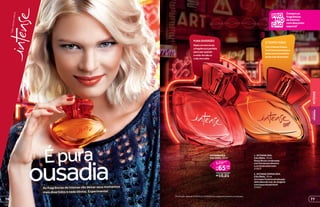 Compreas
fragrâncias
deIntense
comdesconto
especial*
As fragrâncias de Intense vão deixar seus momentos
mais divertidos e nada óbvios. Experimente!
ousadia
Épura 1
1
2
*Promoção válida de 10/8/2015 a 30/8/2015 ou enquanto durarem os estoques.
PURADIVERSÃO
Nadaconvencional,
afragrânciaéperfeita
parausarquando
anoiteviradiaou
odiaviranoite.
OTEMPOTODO
ComIntenseOopss,
vocêmarcapresençae
deixaseusmomentos
aindamaisdivertidos.
1. INTENSE DES.
COLÔNIA, 70 ml
Notasfloraiscombinadas
comframboesasilvestre
eumfundoadocicado.
21923
2. INTENSE OOPSS DES.
COLÔNIA, 70 ml
Umtoquefrutalenvolvidopela
delicadezadarosa-da-bulgária
comtoquedepatchouli.
21925
INTENSE DES.
COLÔNIA, 70 ml
você economiza:
R$10,01
R$65,99
R$76,00
por
de
cada
77
BELEZA
FEMININA
76
INTENSE
 