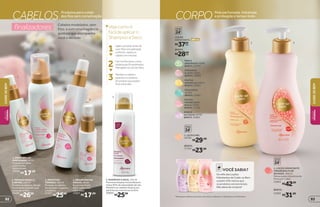 2
4
5
1
finalizadores
R$17,99
1. SPRAY BRILHO
PERFUMADO, 50 ml
Fios perfumados
e com brilho
instantâneo.
17058
2. MOUSSE MODELA
E DEFINE, 150 ml
Modela os cabelos, dando
movimento natural, sem
ressecar os fios.
19309
R$26,99
3. PROTETOR
TÉRMICO, 100 ml
Protege os cabelos
de secador, chapinha
e babyliss.
21057
R$25,99 R$17,99
4. SÉRUM PONTAS
ÚNICAS, 30 ml
As pontas ficam
até 6 vezes mais
reparadas.
17057
5. SHAMPOO A SECO, 125 ml
Promove limpeza instantânea e
reduz 92% da oleosidade da raiz.
Mantém os cabelos limpos por
até 6 horas e texturiza os fios.
20860
R$25,99
3 Penteie os cabelos
para tirar os resíduos
do produto que podem
ficar sobre eles.
1 Agite o produto antes de
usar. Para uma aplicação
uniforme, separe os
cabelos em mechas.
Usenosfiossecos,auma
distânciade20centímetros.
Massageie-oscomasmãos.
2
Vejacomoé
fácildeaplicaro
ShampooaSeco:
Cabelosmodelados,sem
frizz,ecomumafragrância
gostosaqueacompanha
vocêodiatodo
3
CABELOS Produtos para cuidar
dos fios sem complicação
*Resultados obtidos de acordo com testes realizados no laboratório de O Boticário.
1 2
hidrata
poraté
24
hidrata
poraté
24
LOÇÃO
HIDRATANTE,
REFIL
R$28,99
cada
R$37,99
cada
400ml
REFIL
17100
R$23,99
R$29,99
1. LEITE E MEL
16785
FRUTAS
AMARELAS 20853
REFIL 20852
ERVA DOCE
16784
REFIL 16881
FRUTAS
VERMELHASE
AVELÃ 17065
REFIL 17196
ROSA E
ALCAÇUZ 16787
REFIL 16885
PERAE
ORQUÍDEAS19286
REFIL 20599
MORANGO
E LEITE 16851
REFIL 16888
hidrata
poraté
24
REFIL
22882
R$31,99
2. LOÇÃO HIDRATANTE
FIRMADORA FLOR
DE MAÇÃ, 400 ml
Deixa a pele visivelmente
firme em 7 dias*
.
22863
R$42,99
REFIL
VOCÊ SABIA?
Os refis das Loções
Hidratantes de Cuide-se Bem
custam 24% menos que
os produtos convencionais.
Não deixe de comprar!
CORPO Pele perfumada, hidratada
e protegida o tempo todo
CUIDE-SEBEM
BELEZA
FEMININA
9392
CUIDE-SEBEMBELEZA
FEMININA
 