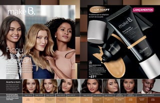 Acerteotom
Identifiqueseutomde
peleevejaquaiscores
debasevocêpodeusar
semmedodeerrar!
SevocêusavaaBase
LíquidaAltaDefinição
EscolhaaBaseLíquida
ColorAdapt
FPS
20
BASE LÍQUIDA COLOR
ADAPT, 30 ml
Possuicoberturainteligente
queaumentaacadaaplicação.
Proporcionaacabamentonatural
euniformesemmarcarosporos.
Delongaduração,tem
VitaminaE,FPS20eUVA++.
R$57,99
cada
Produtos que se adaptam
ao tom da sua pele
*Pesquisarealizadaem
2014com474consumidoras
brasileirassobrea
adequaçãode12bases.
LANÇAMENTOS
bege-médio 34 bege-canela 40 bege-canela 42
marrom-
chocolate 50
marrom-
chocolate 52
marrom-chocolate 54bege-nude 10 bege-claro 20 bege-claro 22 bege-médio 32 bege-médio 34
canela
24196
chocolate
24179
cacau
24180
mel
24175
bege-escuro 01
24176
bege-escuro 02
24177
bege-escuro 03
24178
nude
24169
bege-claro 01
24171
bege-claro 02
24172
bege-médio 01
24173
bege-médio 02
24174
ComainovadoratecnologiaColorAdapt,
éfácilescolheracorcertaparavocê.
Asbasesseadaptamaosmaisde
50tonsdepeledamulherbrasileira*
acertar!
fácilde
Ficou
 