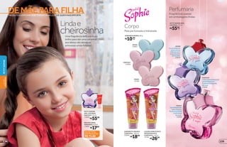 FANTASY
Adelicadezadalavanda
envolvidaporum
fundoaconchegante
demusk.
15898
MAGIC
Ajovialidadedas
notasfrutaise
floraiscomfundo
confortável
demusk.
21059
Fragrâncias suaves
em embalagens lindas
Perfumaria
JEANS
Asuavidadedas
notascítricas
efloraiscomo
toquedocinho
dabaunilha.
20909
PETIT SOPHIE DES.
COLÔNIA, 75 ml
R$55,99
cada
JEANS
15897
MAGIC
15784
FANTASY
15900
Corpo
Pele perfumada e hidratada
SABONETEBARRA,80g
R$10,99
cada
SABONETELÍQUIDO
CORPORAL,100ml
20999
R$18,99
LOÇÃO HIDRATANTE
DESODORANTE
CORPORAL, 100 g
15781
R$26,99
PRODUTOSESPECIAISQUETRATAMDABELEZADEQUEMMAISIMPORTA
DEMÃEPARAFILHA
Uma fragrância delicada e um
brilho para dar uma corzinha
aos lábios vão deixar as
princesas umas fofuras!
Lindae
cheirosinha
VALOR TOTAL
DOS PRODUTOS:
R$ 73,98
PETIT SOPHIE
DES. COLÔNIA
FANTASY, 75 ml
15898
R$55,99
BRILHOLABIAL
MORANGO,6,8ml
15894
R$17,99
139138
DEMÃE
PARAFILHO
PETITSOPHIE
 