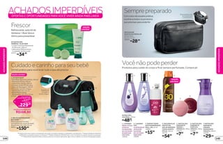 2
6
ACHADOSIMPERDÍVEISOFERTAS E OPORTUNIDADES PARA VOCÊ VIVER AINDA MAIS LINDA
Cuidadoecarinhoparaseubebê
1
Detalhe do
trocador à
prova-d’água.
2
*Protege contra maus odores e transpiração, de acordo com testes realizados no laboratório de O Boticário. **Edição limitada de 10/8/2015
a 30/8/2015 ou enquanto durarem os estoques.***Edição limitada de 10/8/2015 até o ciclo 15 de 2016 ou enquanto durarem os estoques.
****A Bolsa Maternidade Boti Baby somente poderá ser trocada se apresentar algum vício ou defeito, nos termos da legislação vigente.
Um kit prático para você levar tudo o que ele precisa
2. BOLSA MATERNIDADE
BOTI BABY****
Ótima para as mamães
carregarem as coisas do bebê.
Dimensões: 32 x 20 x 25 cm
40051
R$150,00
Você pode comprar
a bolsa avulsa.
EDIÇÃOLIMITADA***
Vocênãopodeperder
Produtos para cuidar do corpo e ficar sempre perfumada. Compre já!
1. LAVANDA
Notas cítricas
e frescas
enriquecidas
por um fundo
amadeirado
marcante.
13642
2. LAVANDA
POP
Arefrescância
da lavanda
envolvida
por um toque
especiado.
15946
ACQUA DES.
COLÔNIA, 250 ml
R$48,99
cada
4. GOLDEN PLUS
PROTETOR
SOLAR AEROSOL
TONALIZANTE
FPS 30, 120 ml
16775
R$54,99
1
Frescor
Refrescante,estekitde
Verbena+ÁloeVeraé
ótimoparapresentear
EDIÇÃO
LIMITADA**
Os produtos não
acompanham
a nécessaire.
Semprepreparado
Comestanécessaireprática,
vocêlevatodososprodutos
queprecisarparaondefor
R$28,99
NÉCESSAIRE
MASCULINA REGULAR
Dimensões:
22 x 6 x 12 cm
40094
KITNATIVASPA
VERBENA+ÁLOEVERA
• Loção Cremosa Hidratante
Purificante, 200 ml
• Sabonetes Refrescantes,
2 unidades de 60 g cada
23371
R$34,99
7.NATIVASPA
SABONETE
LÍQUIDO
SUAVIZANTE
VIOLETA,250ml
14379
R$29,99
EDIÇÃO
LIMITADA** 7
3
protege
poraté
48
4
6. NATIVA SPA
SABONETE
EXÓTICO
AMEIXA, 100 g
14393
R$7,99R$15,99
3. SOPHIE TEENS
ANTITRANSPIRANTE
ROLL-ON, 55 ml
15893
5
5. NATIVA SPA
SABONETE
AMORA +
SÂNDALO, 100 g
14373
R$7,99
1. KIT BOTI BABY
• Boti Baby Água de Colônia, 100 ml
• Shampoo Suave, 200 ml
• Sabonete Líquido, 200 ml
• Protetor Solar FPS 50, 50 g
• Óleo de Massagem, 150 ml
• Trocador à prova-d’água
Dimensões: 62 x 32 cm
• Bolsa Maternidade
Dimensões: 32 x 20 x 25 cm
27722 preço regular dos
produtos avulsos + bolsa
preço do kit
R$229,00
R$337,95
VOCÊ ECONOMIZA ATÉ
R$108,95
ACHADOSIMPERDÍVEIS
ACHADOSIMPERDÍVEIS
145144
 
