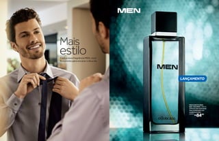 LANÇAMENTO
Mais
estiloCom a nova fragrância MEN, você
fica pronto para encarar o dia a dia
MEN O BOTICÁRIO
DES. COLÔNIA, 100 ml
Ofrescordasespeciarias
friascombinadascom
madeirasúmidas.
25411
R$84,00
 
