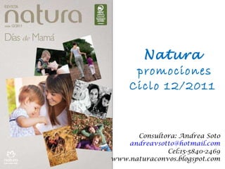 Natura promociones Ciclo 12/2011 Consultora: Andrea Soto [email_address] Cel:15-5840-2469 www.naturaconvos.blogspot.com 