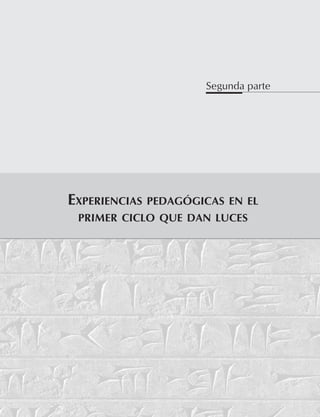 Segunda parte
Experiencias pedagógicas en el
primer ciclo que dan luces
 