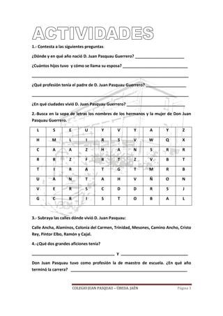 COLEGIO JUAN PASQUAU – ÚBEDA. JAÉN Página 3
1.- Contesta a las siguientes preguntas:
¿Dónde y en qué año nació D. Juan Pas...
