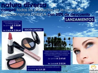 natura diversa EDICIÓN LIMITADA LANZAMIENTOS comprá   todas los productos de la colección especial natura DIVERSA  con 20% de descuento labial extremo confort FPS 15 CANDEIA VIOLETA De: $ 41.00   A: $ 32.80 De: $ 30.80   A: $ 24.64 pallete de sombras y rubor extremo confort candeia sublime ó cuarteto de sombras extremo confort candeia celestial De: $ 87.00   A: $ 69.60 De: $ 65.30   A: $ 52.24 gloss extremo confort FPS 15 CANDEIA ORVALHO De: $ 39.00   A: $ 31.20 