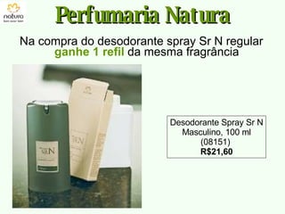 Na compra do desodorante spray Sr N regular  ganhe 1 refil  da mesma fragrância Perfumaria Natura Desodorante Spray Sr N Masculino, 100 ml (08151)  R$21,60 