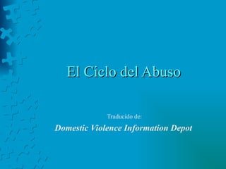 El Ciclo del Abuso Traducido de: Domestic Violence Information Depot   