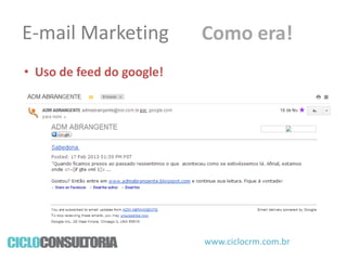 E-mail Marketing

Como era!

• Uso de feed do google!

www.ciclocrm.com.br

 