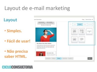 Layout de e-mail marketing
Layout
• Simples.
• Fácil de usar!
• Não precisa
saber HTML.

 