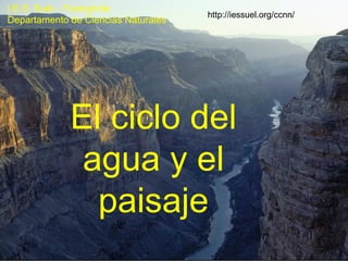 El ciclo del agua y el paisaje I.E.S. Suel – Fuengirola Departamento de Ciencias Naturales http://iessuel.org/ccnn/ 