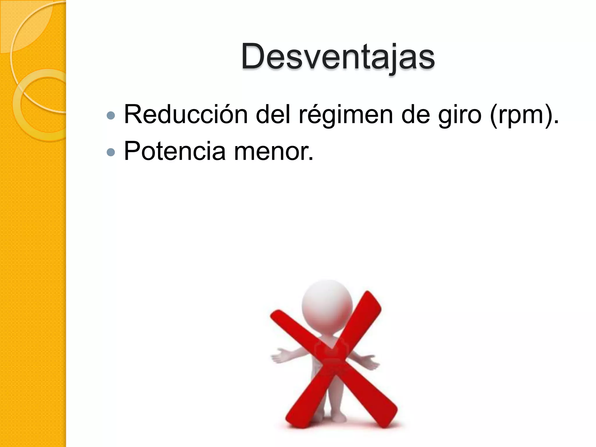 Desventajas
Reducción del régimen de giro (rpm).
Potencia menor.
