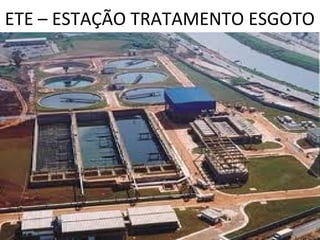 ETE – ESTAÇÃO TRATAMENTO ESGOTO 
 