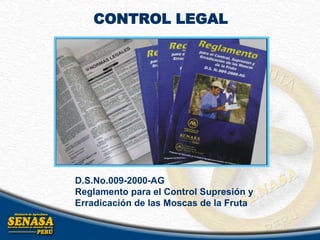 CONTROL LEGAL
D.S.No.009-2000-AG
Reglamento para el Control Supresión y
Erradicación de las Moscas de la Fruta
 