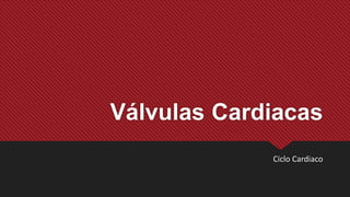 Válvulas Cardiacas
Ciclo Cardiaco
 