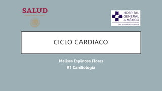 CICLO CARDIACO
Melissa Espinosa Flores
R1 Cardiología
 