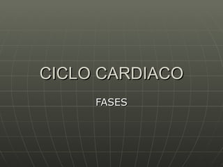 CICLO CARDIACO
     FASES
 