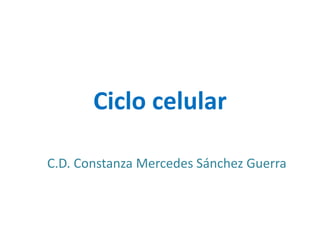 Ciclo celular
C.D. Constanza Mercedes Sánchez Guerra
 
